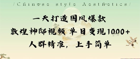 一天打造国风爆款敦煌神邸视频单日变现1k+人群精准，上手简单-联创在线