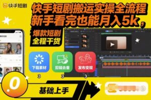 快手短剧搬运实操全流程,新手看完也能月入5k,全程干货-联创在线