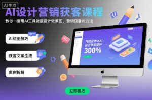 AI设计营销获客课程，教你一套用AI工具做画设计效果图，营销获客的方法-联创在线